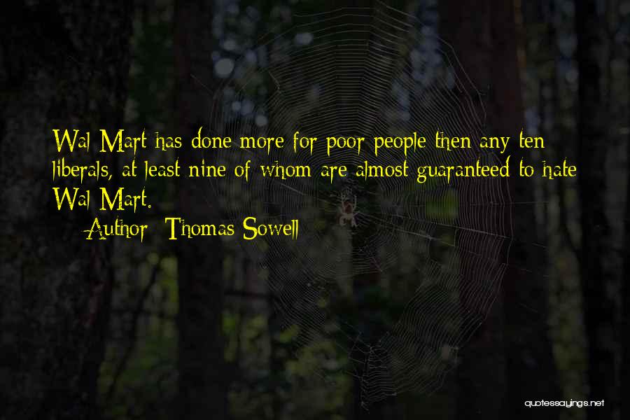 Thomas Sowell Quotes: Wal-mart Has Done More For Poor People Then Any Ten Liberals, At Least Nine Of Whom Are Almost Guaranteed To