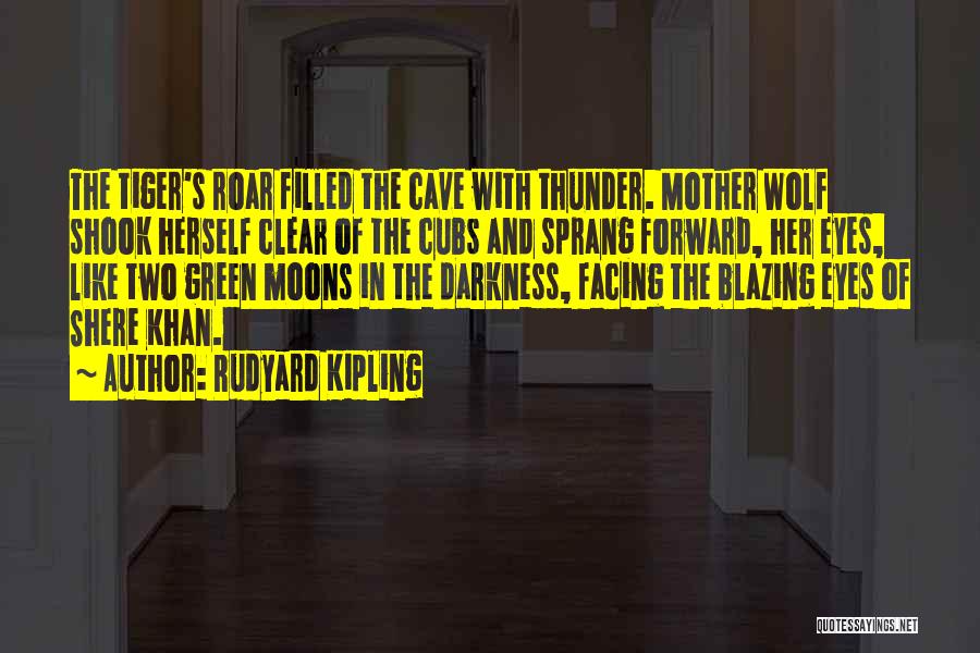 Rudyard Kipling Quotes: The Tiger's Roar Filled The Cave With Thunder. Mother Wolf Shook Herself Clear Of The Cubs And Sprang Forward, Her