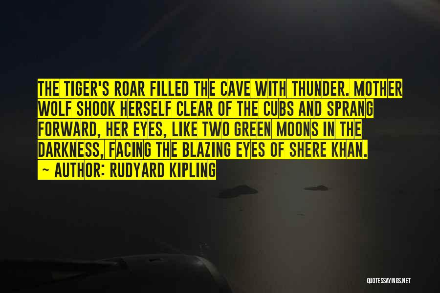 Rudyard Kipling Quotes: The Tiger's Roar Filled The Cave With Thunder. Mother Wolf Shook Herself Clear Of The Cubs And Sprang Forward, Her