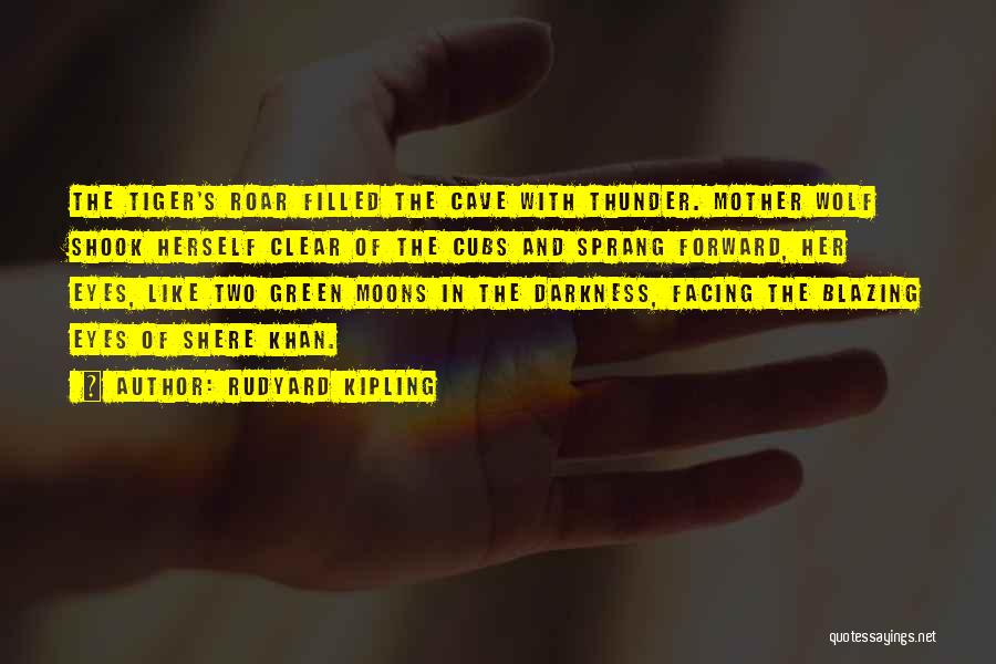 Rudyard Kipling Quotes: The Tiger's Roar Filled The Cave With Thunder. Mother Wolf Shook Herself Clear Of The Cubs And Sprang Forward, Her