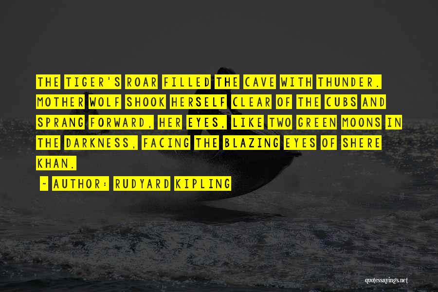 Rudyard Kipling Quotes: The Tiger's Roar Filled The Cave With Thunder. Mother Wolf Shook Herself Clear Of The Cubs And Sprang Forward, Her