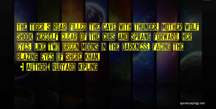 Rudyard Kipling Quotes: The Tiger's Roar Filled The Cave With Thunder. Mother Wolf Shook Herself Clear Of The Cubs And Sprang Forward, Her