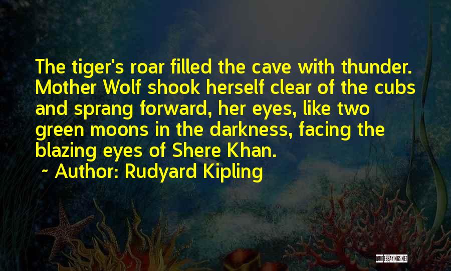 Rudyard Kipling Quotes: The Tiger's Roar Filled The Cave With Thunder. Mother Wolf Shook Herself Clear Of The Cubs And Sprang Forward, Her