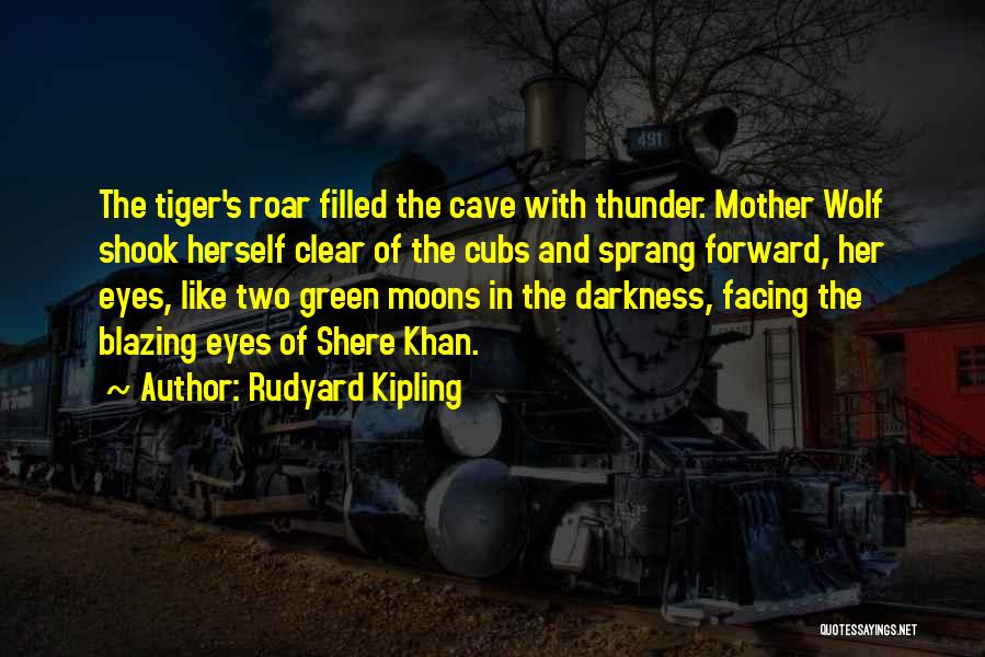 Rudyard Kipling Quotes: The Tiger's Roar Filled The Cave With Thunder. Mother Wolf Shook Herself Clear Of The Cubs And Sprang Forward, Her