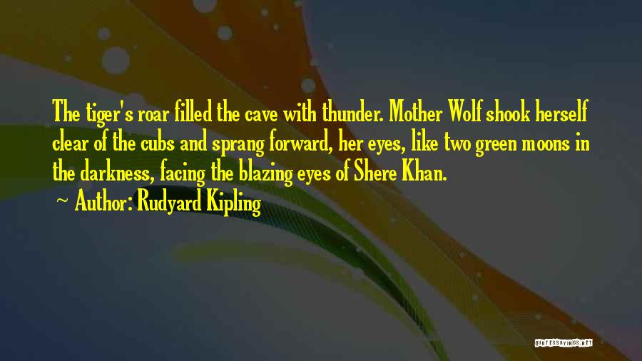 Rudyard Kipling Quotes: The Tiger's Roar Filled The Cave With Thunder. Mother Wolf Shook Herself Clear Of The Cubs And Sprang Forward, Her