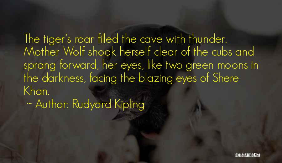 Rudyard Kipling Quotes: The Tiger's Roar Filled The Cave With Thunder. Mother Wolf Shook Herself Clear Of The Cubs And Sprang Forward, Her