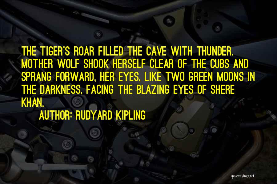 Rudyard Kipling Quotes: The Tiger's Roar Filled The Cave With Thunder. Mother Wolf Shook Herself Clear Of The Cubs And Sprang Forward, Her