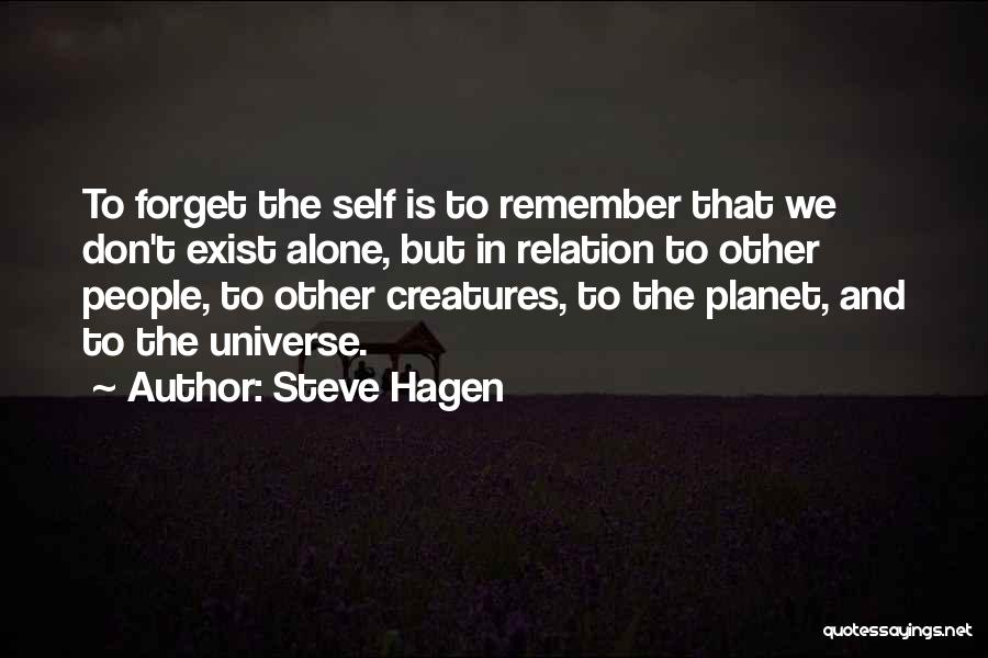 Steve Hagen Quotes: To Forget The Self Is To Remember That We Don't Exist Alone, But In Relation To Other People, To Other