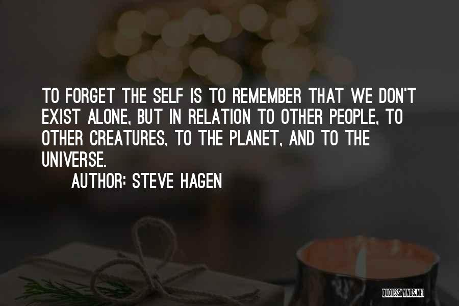 Steve Hagen Quotes: To Forget The Self Is To Remember That We Don't Exist Alone, But In Relation To Other People, To Other