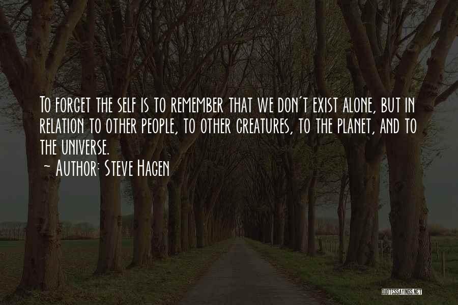 Steve Hagen Quotes: To Forget The Self Is To Remember That We Don't Exist Alone, But In Relation To Other People, To Other