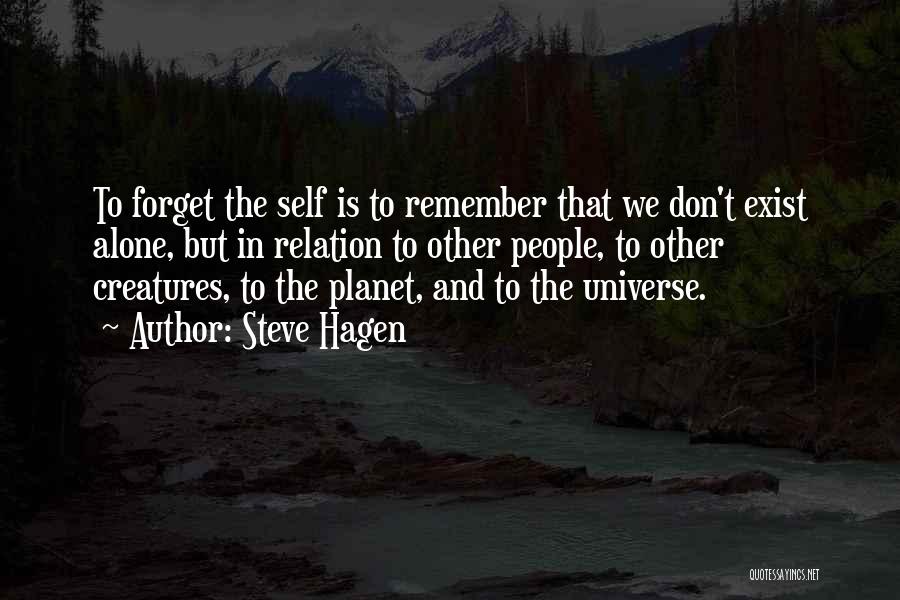 Steve Hagen Quotes: To Forget The Self Is To Remember That We Don't Exist Alone, But In Relation To Other People, To Other
