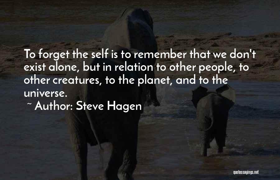 Steve Hagen Quotes: To Forget The Self Is To Remember That We Don't Exist Alone, But In Relation To Other People, To Other