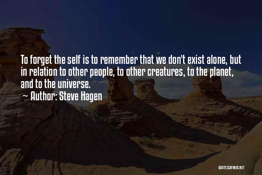 Steve Hagen Quotes: To Forget The Self Is To Remember That We Don't Exist Alone, But In Relation To Other People, To Other