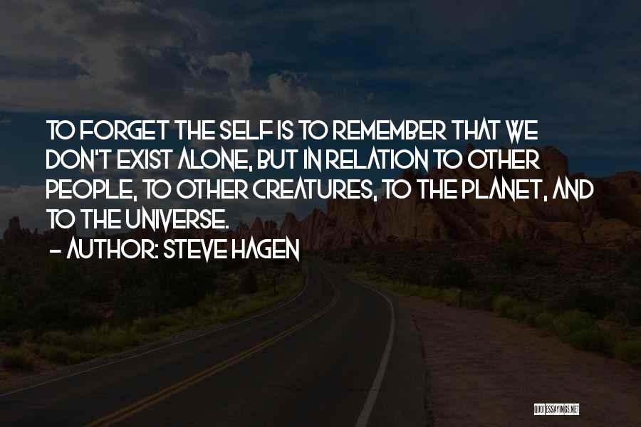 Steve Hagen Quotes: To Forget The Self Is To Remember That We Don't Exist Alone, But In Relation To Other People, To Other