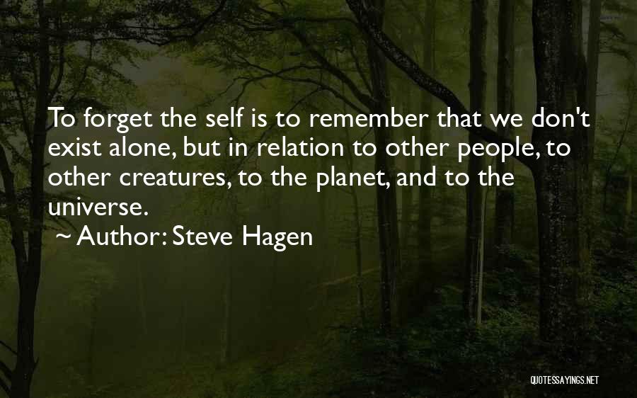 Steve Hagen Quotes: To Forget The Self Is To Remember That We Don't Exist Alone, But In Relation To Other People, To Other