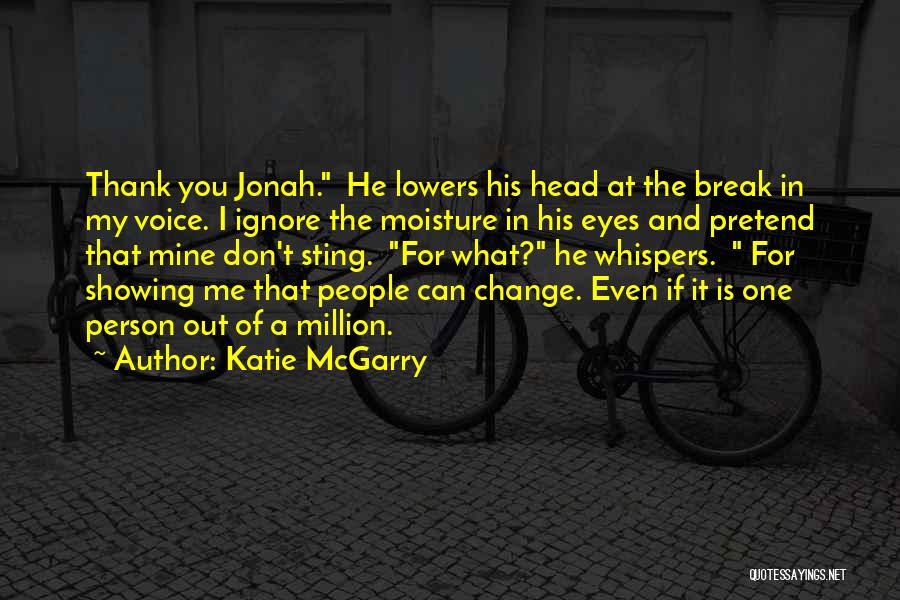 Katie McGarry Quotes: Thank You Jonah. He Lowers His Head At The Break In My Voice. I Ignore The Moisture In His Eyes