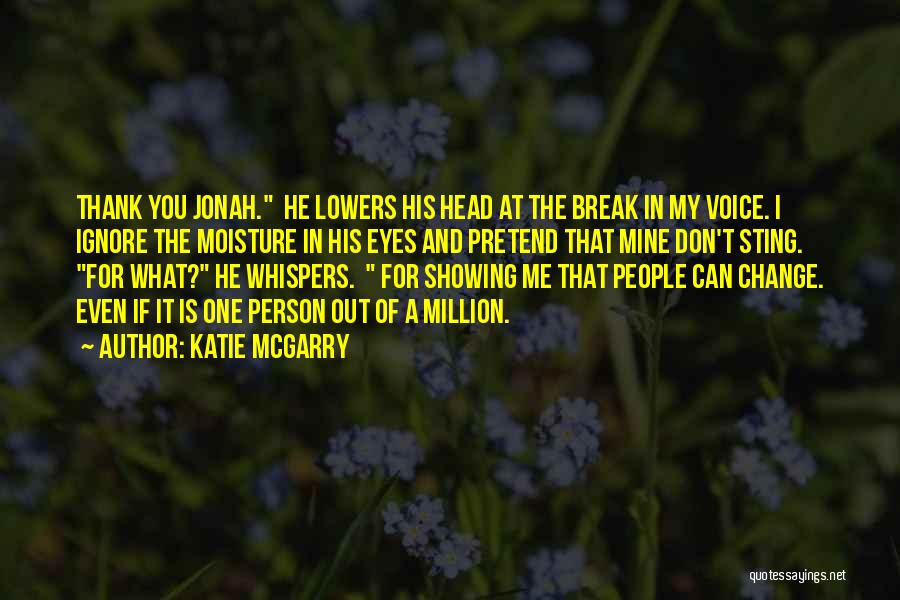 Katie McGarry Quotes: Thank You Jonah. He Lowers His Head At The Break In My Voice. I Ignore The Moisture In His Eyes