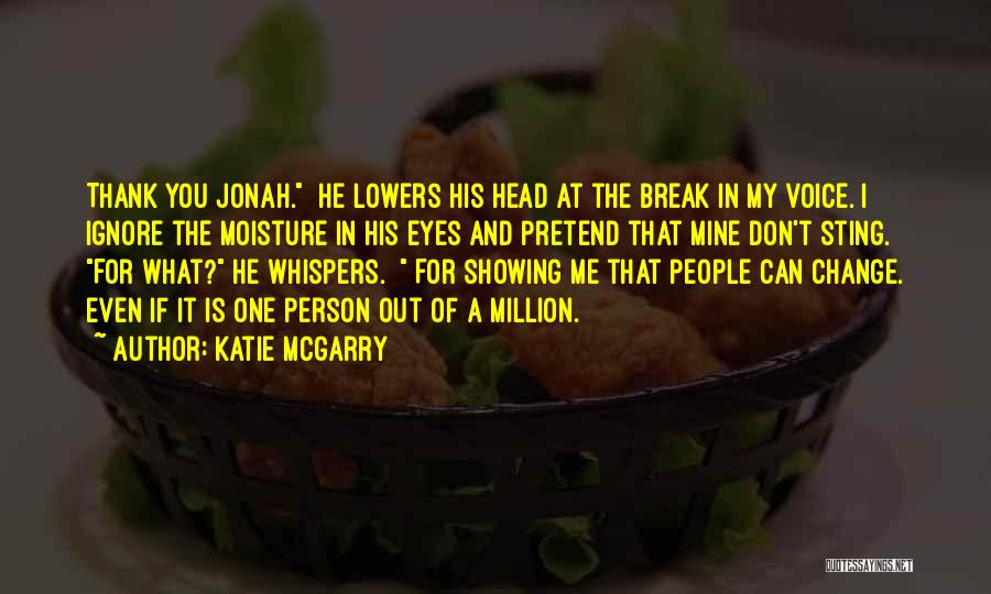 Katie McGarry Quotes: Thank You Jonah. He Lowers His Head At The Break In My Voice. I Ignore The Moisture In His Eyes