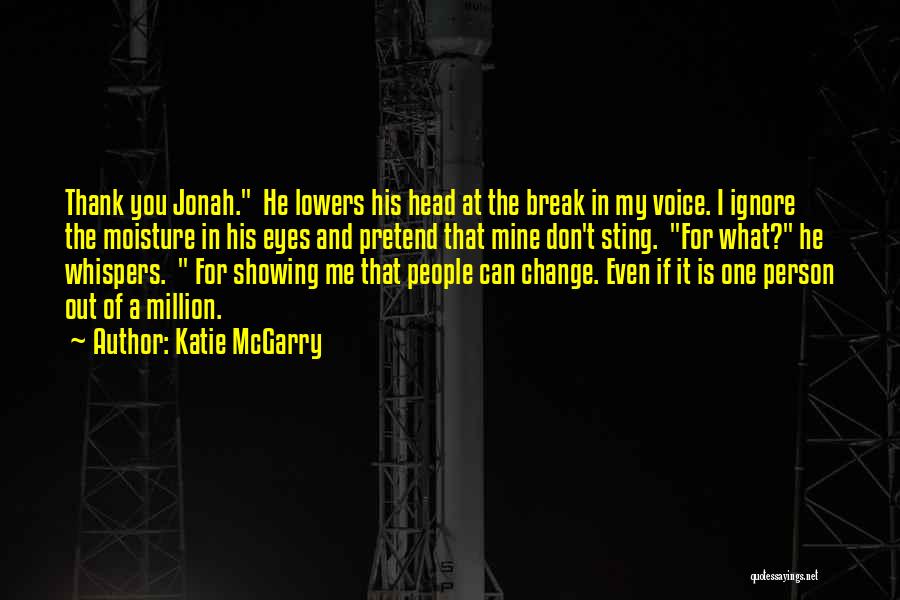 Katie McGarry Quotes: Thank You Jonah. He Lowers His Head At The Break In My Voice. I Ignore The Moisture In His Eyes