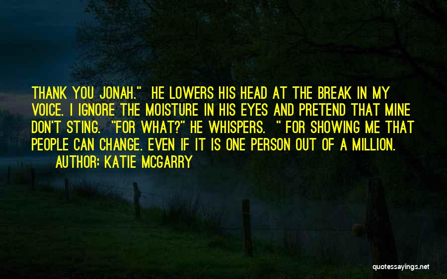 Katie McGarry Quotes: Thank You Jonah. He Lowers His Head At The Break In My Voice. I Ignore The Moisture In His Eyes