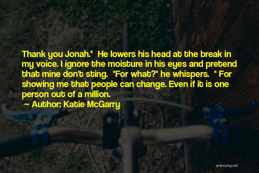 Katie McGarry Quotes: Thank You Jonah. He Lowers His Head At The Break In My Voice. I Ignore The Moisture In His Eyes