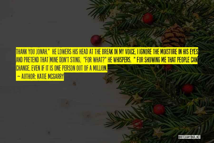 Katie McGarry Quotes: Thank You Jonah. He Lowers His Head At The Break In My Voice. I Ignore The Moisture In His Eyes