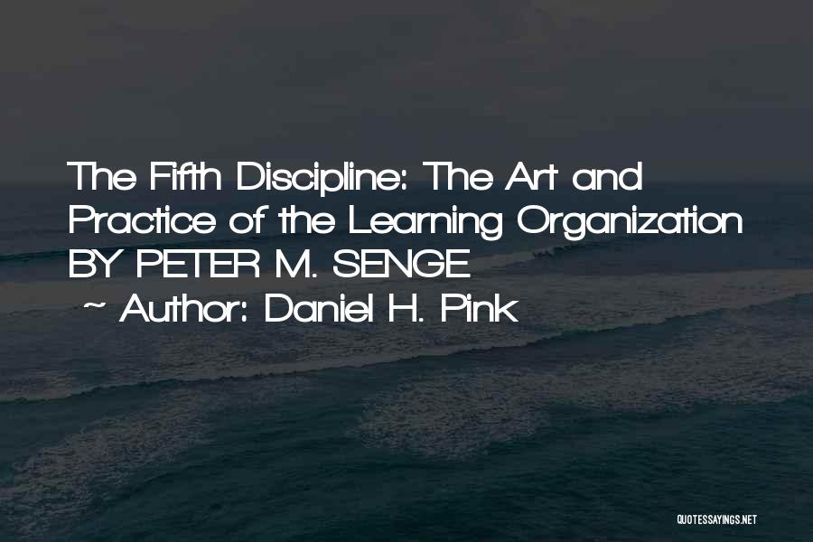 Daniel H. Pink Quotes: The Fifth Discipline: The Art And Practice Of The Learning Organization By Peter M. Senge