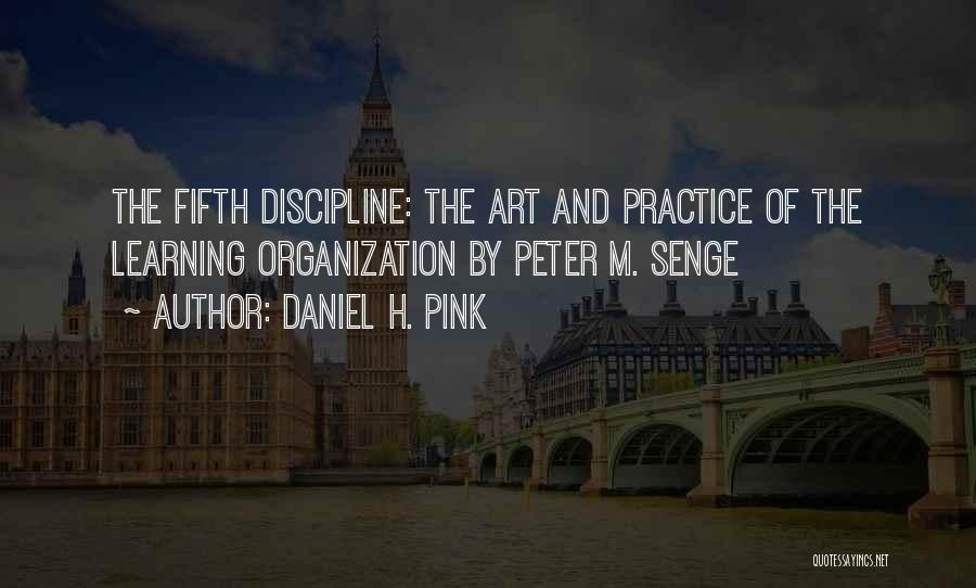 Daniel H. Pink Quotes: The Fifth Discipline: The Art And Practice Of The Learning Organization By Peter M. Senge