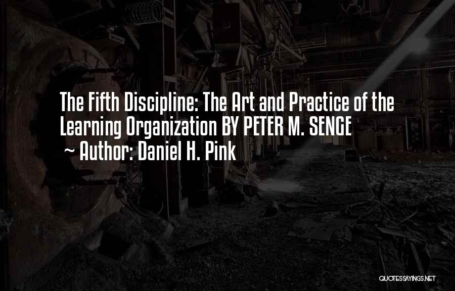 Daniel H. Pink Quotes: The Fifth Discipline: The Art And Practice Of The Learning Organization By Peter M. Senge