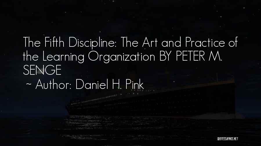 Daniel H. Pink Quotes: The Fifth Discipline: The Art And Practice Of The Learning Organization By Peter M. Senge