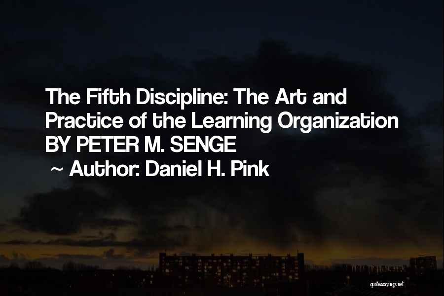 Daniel H. Pink Quotes: The Fifth Discipline: The Art And Practice Of The Learning Organization By Peter M. Senge