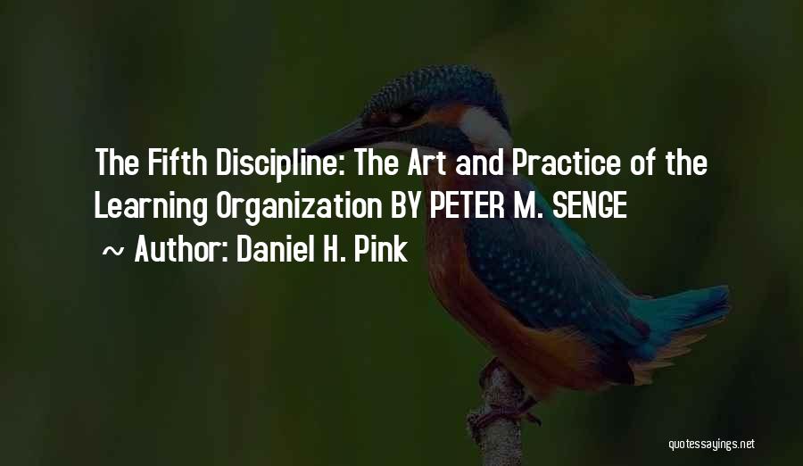 Daniel H. Pink Quotes: The Fifth Discipline: The Art And Practice Of The Learning Organization By Peter M. Senge