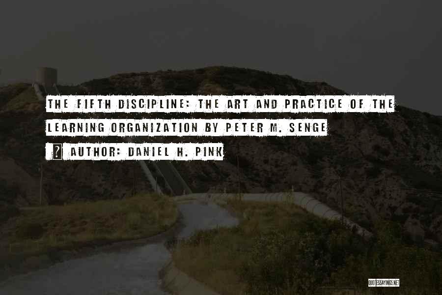 Daniel H. Pink Quotes: The Fifth Discipline: The Art And Practice Of The Learning Organization By Peter M. Senge