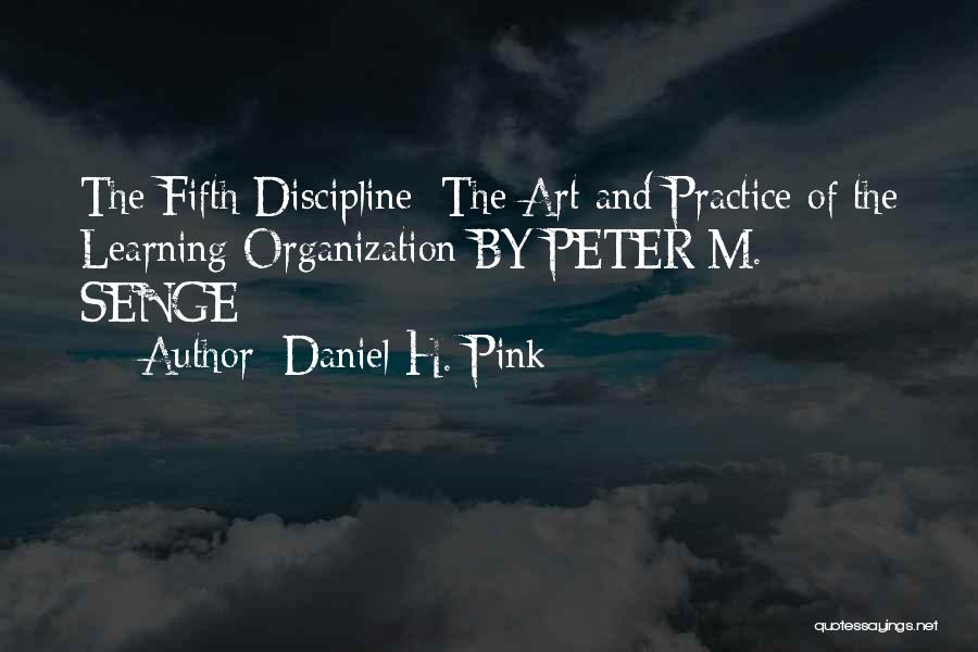 Daniel H. Pink Quotes: The Fifth Discipline: The Art And Practice Of The Learning Organization By Peter M. Senge