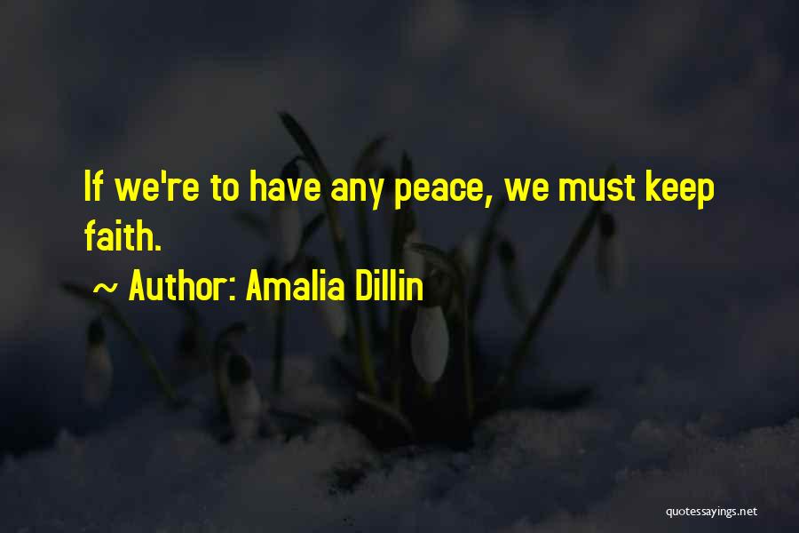 Amalia Dillin Quotes: If We're To Have Any Peace, We Must Keep Faith.