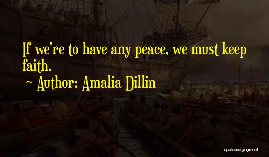 Amalia Dillin Quotes: If We're To Have Any Peace, We Must Keep Faith.