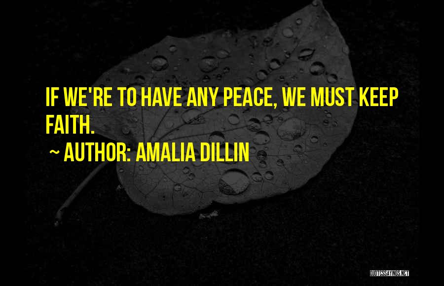 Amalia Dillin Quotes: If We're To Have Any Peace, We Must Keep Faith.