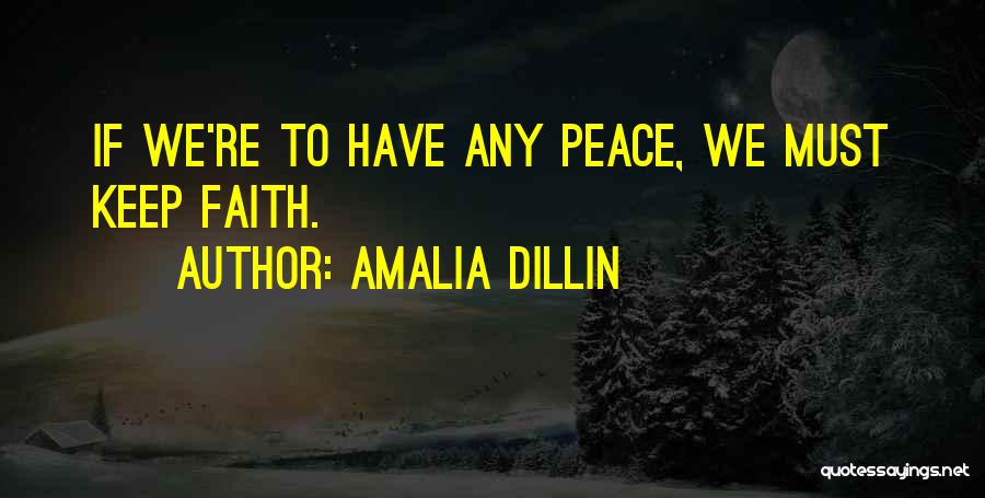 Amalia Dillin Quotes: If We're To Have Any Peace, We Must Keep Faith.