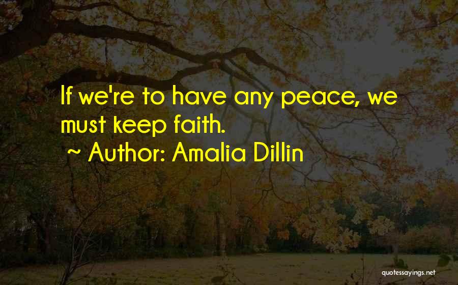 Amalia Dillin Quotes: If We're To Have Any Peace, We Must Keep Faith.