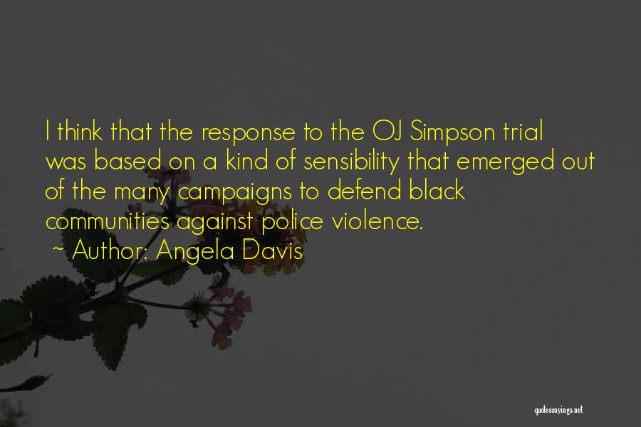 Angela Davis Quotes: I Think That The Response To The Oj Simpson Trial Was Based On A Kind Of Sensibility That Emerged Out