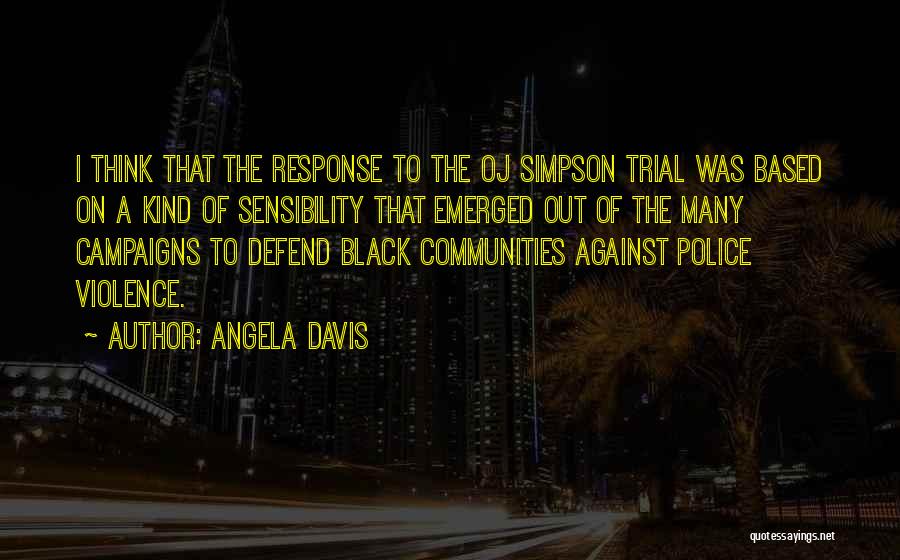 Angela Davis Quotes: I Think That The Response To The Oj Simpson Trial Was Based On A Kind Of Sensibility That Emerged Out