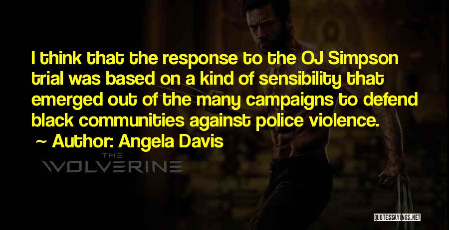 Angela Davis Quotes: I Think That The Response To The Oj Simpson Trial Was Based On A Kind Of Sensibility That Emerged Out