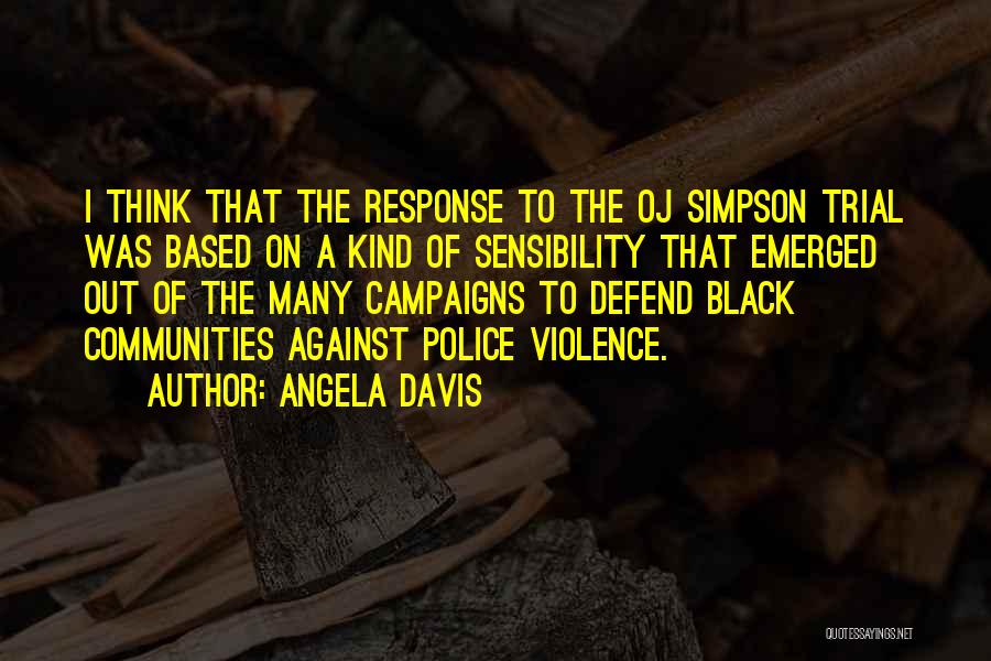 Angela Davis Quotes: I Think That The Response To The Oj Simpson Trial Was Based On A Kind Of Sensibility That Emerged Out