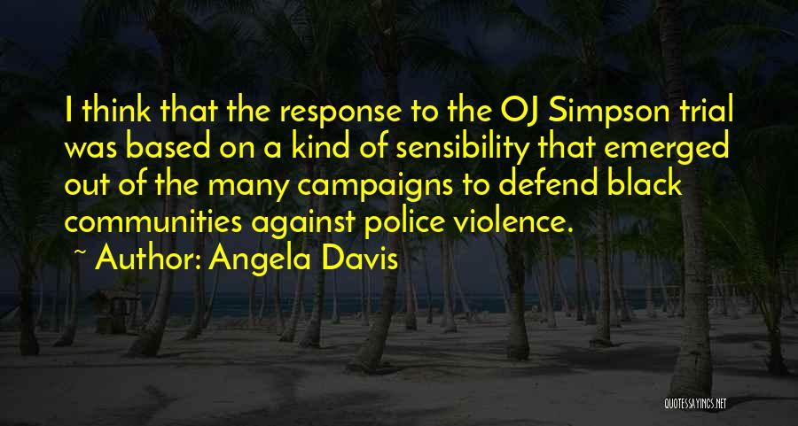 Angela Davis Quotes: I Think That The Response To The Oj Simpson Trial Was Based On A Kind Of Sensibility That Emerged Out