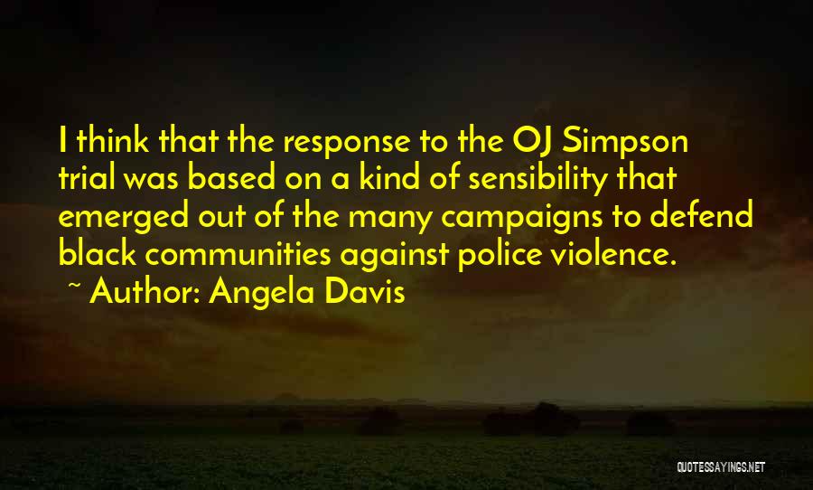 Angela Davis Quotes: I Think That The Response To The Oj Simpson Trial Was Based On A Kind Of Sensibility That Emerged Out