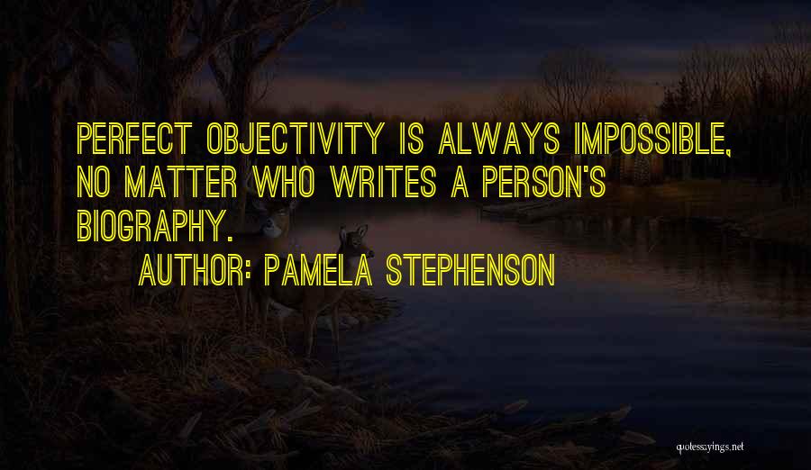 Pamela Stephenson Quotes: Perfect Objectivity Is Always Impossible, No Matter Who Writes A Person's Biography.