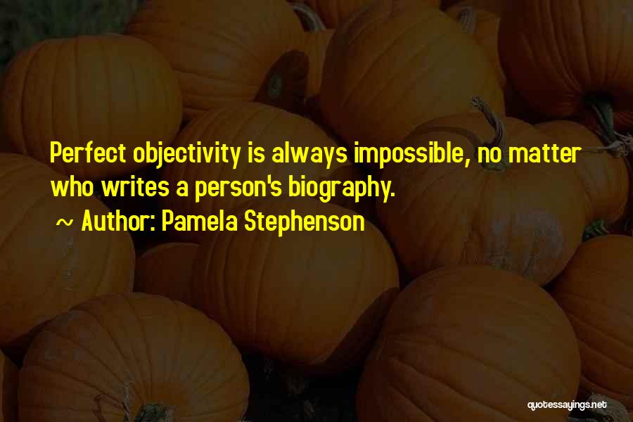 Pamela Stephenson Quotes: Perfect Objectivity Is Always Impossible, No Matter Who Writes A Person's Biography.