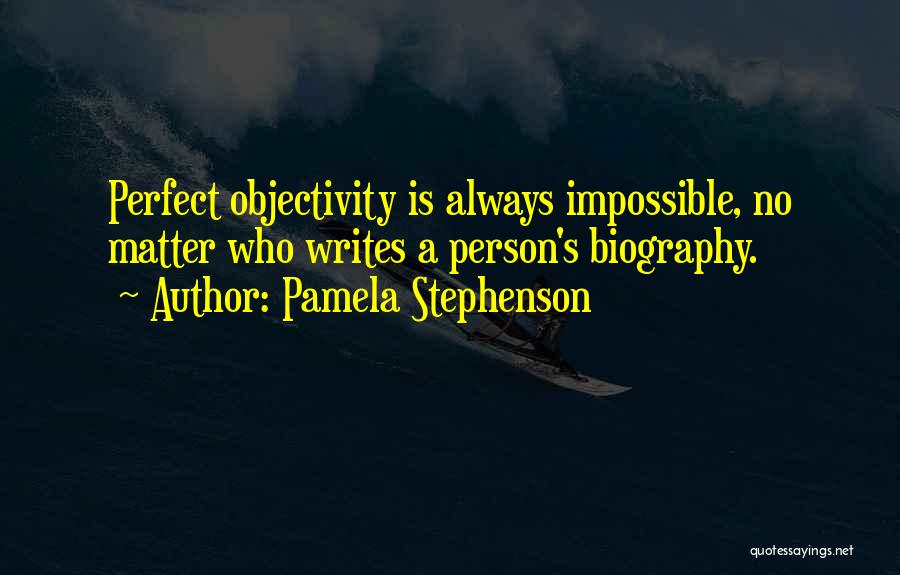 Pamela Stephenson Quotes: Perfect Objectivity Is Always Impossible, No Matter Who Writes A Person's Biography.