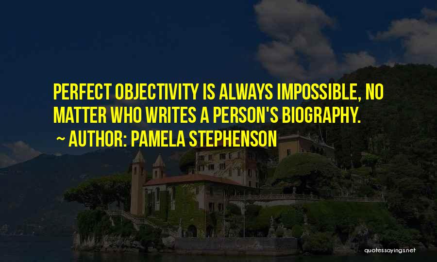 Pamela Stephenson Quotes: Perfect Objectivity Is Always Impossible, No Matter Who Writes A Person's Biography.