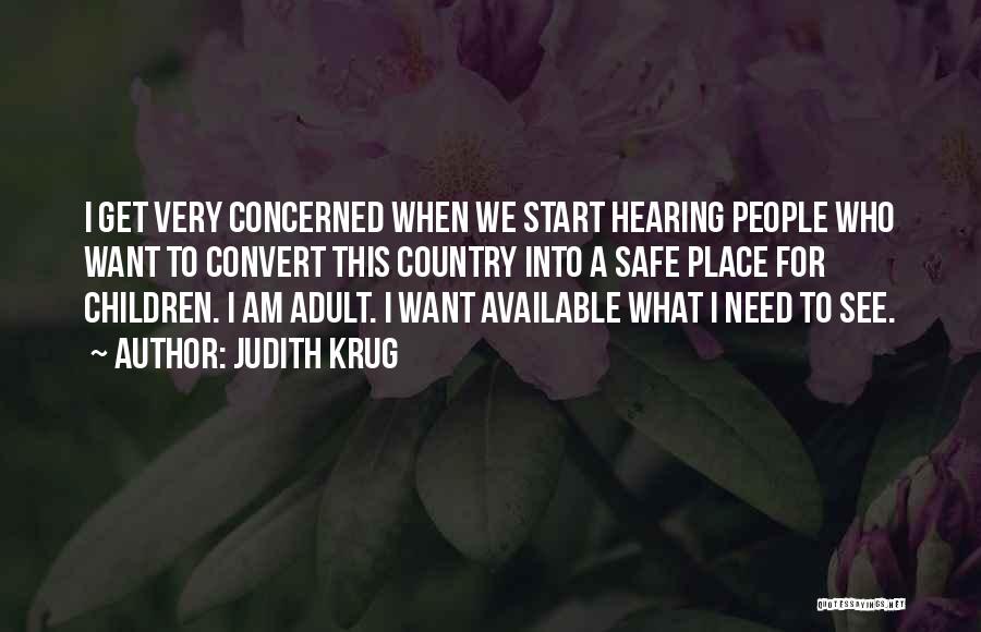 Judith Krug Quotes: I Get Very Concerned When We Start Hearing People Who Want To Convert This Country Into A Safe Place For